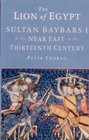 The Lion of Egypt Sultan Baybars I and the Near East in the Thirteenth Century