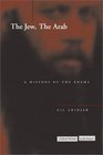 The Jew the Arab A History of the Enemy