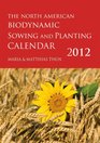 The North American Biodynamic Sowing and Planting Calendar 2012