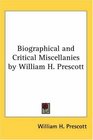 Biographical and Critical Miscellanies by William H Prescott