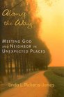 Along the Way Meeting God and Neighbor in Unexpected Places