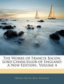 The Works of Francis Bacon Lord Chancellor of England A New Edition Volume 4