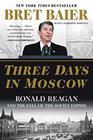 Three Days in Moscow Ronald Reagan and the Fall of the Soviet Empire