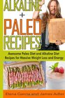 Alkaline Paleo Recipes: Awesome Paleo Diet And Alkaline Diet Recipes For Massive Weight Loss And Energy (The Alkaline Diet and The Paleo Diet Recipes) (Volume 1)