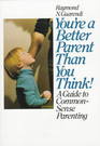 You're a Better Parent Than You Think A Guide to CommonSense Parenting