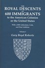 The Royal Descents of 600 Immigrants to the American Colonies or the United States Who Were Themselves Notable or Left Descendants Notable in American History 1 vol in 2