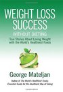 Weight Loss Success  Without Dieting True Stories About Losing Weight With the World's Healthiest Foods
