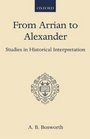 From Arrian to Alexander Studies in Historical Interpretation