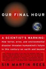 OUR FINAL HOUR A Scientist's warning  How Terror Error and Environmental Disaster Threaten Humankind's Future in This CenturyOn Earth and Beyond