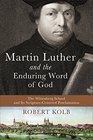 Martin Luther and the Enduring Word of God The Wittenberg School and Its ScriptureCentered Proclamation