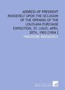 Address of President Roosevelt Upon the Occasion of the Opening of the Louisiana Purchase Exposition St Louis April 30th 1903