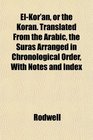 ElKor'n or the Koran Translated From the Arabic the Suras Arranged in Chronological Order With Notes and Index
