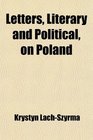Letters Literary and Political on Poland