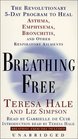Breathing Free The Revolutionary 5Day Program to Heal Asthma Emphysema Bronchitis and Other Respiratory Ailments