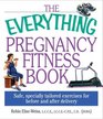 The Everything Pregnancy Fitness Book Safe Specially Tailored Exercises for Before and After Delivery