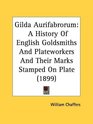 Gilda Aurifabrorum A History Of English Goldsmiths And Plateworkers And Their Marks Stamped On Plate