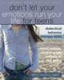 Don't Let Your Emotions Run Your Life for Teens Dialectical Behavior Therapy Skills for Helping Teens Manage Mood Swings Control Angry Outbursts and Get Along With Others