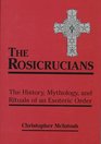 The Rosicrucians The History Mythology and Rituals of an Esoteric Order
