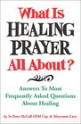 What Is Healing Prayer All About Answers to Most Frequently Asked Questions About Healing