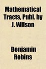 Mathematical Tracts Publ by J Wilson
