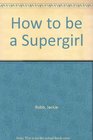 How to be a Supergirl