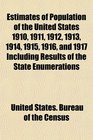 Estimates of Population of the United States 1910 1911 1912 1913 1914 1915 1916 and 1917 Including Results of the State Enumerations