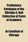 Preliminary Catalogue of the Elbridge G Hall Collection of Casts of Sculpture