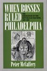 When Bosses Ruled Philadelphia The Emergence of the Republican Machine 18671933