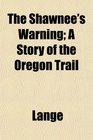 The Shawnee's Warning A Story of the Oregon Trail