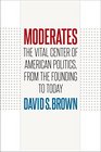Moderates The Vital Center of American Politics from the Founding to Today