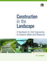 Construction in the Landscape A Handbook for Civil Engineering to Conserve Global Land Resources