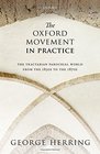 The Oxford Movement in Practice The Tractarian Parochial World from the 1830s to the 1870s