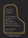 A Natural History of the Piano The Instrument the Music the Musiciansfrom Mozart to Modern Jazz and Everything in Between