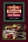 The Growing and Marketing of Fall Mums How You Can Turn Your Backyard into a MoneyMaking Growing Machine