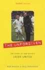 The Unforgiven The Story of Don Revie's Leeds United