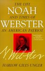 Noah Webster  The Life and Times of an American Patriot