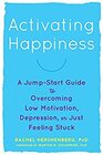 Activating Happiness: A Jump-Start Guide to Overcoming Low Motivation, Depression, or Just Feeling Stuck