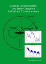 Channel Characterisation and System Design for SubSurface Communications