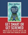 Get Smart or Get Screwed How To Select The Best and Get The Most From Your Financial Advisor
