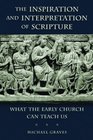 The Inspiration and Interpretation of Scripture What the Early Church Can Teach Us