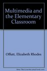 Multimedia and the Elementary Classroom Practical Tips and Projects