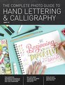 The Complete Photo Guide to Hand Lettering and Calligraphy The Essential Reference for Novice and Expert Letterers and Calligraphers
