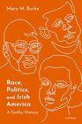 Race Politics and Irish America A Gothic History