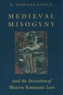 Medieval Misogyny and the Invention of Western Romantic Love