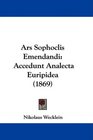 Ars Sophoclis Emendandi Accedunt Analecta Euripidea