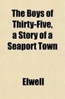 The Boys of ThirtyFive a Story of a Seaport Town