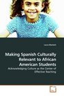 Making Spanish Culturally Relevant to African American Students Acknowledging Culture as the Center of Effective Teaching