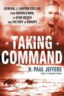 Taking Command General J Lawton Collins From Guadalcanal to Utah Beach and Victory in Europe