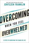 Overcoming When You Feel Overwhelmed: 5 Steps to Surviving the Chaos of Life (A Practical Guide to Getting Unstuck & Conquering Fear, Anxiety, & Stress)