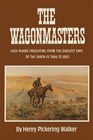 The Wagonmasters High Plains Freighting from the Earliest Days of the Santa Fe Trail to 1880